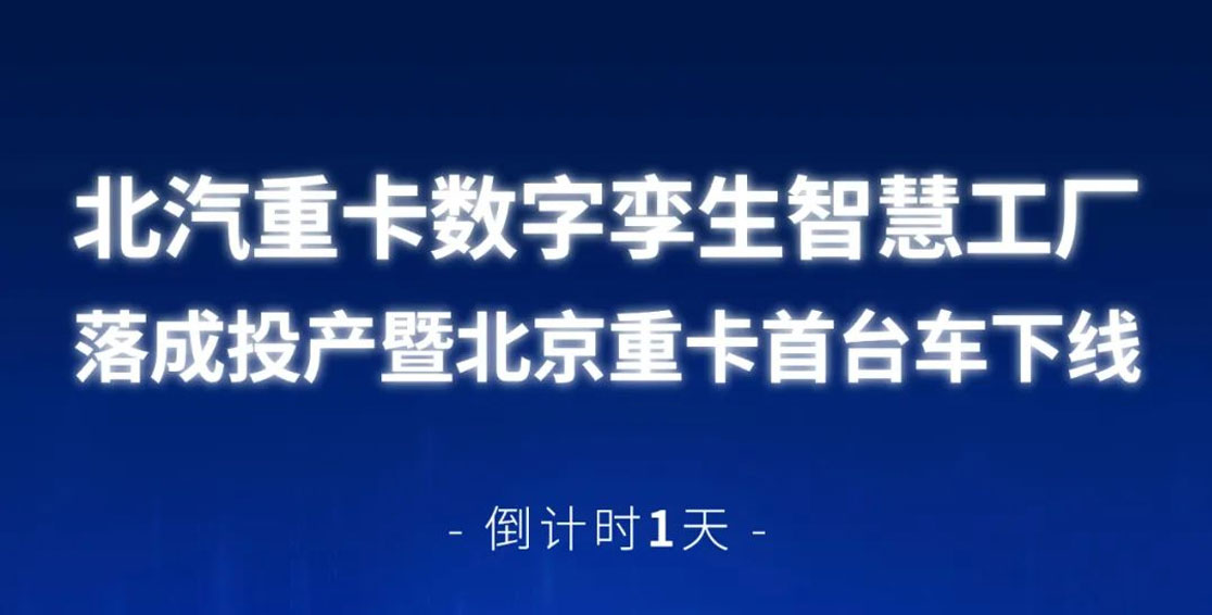 倒计时1天 | 北汽重卡数字孪生智慧工厂落成投产暨北京重卡首台车下线